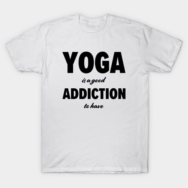 Yoga is a good addiction to have T-Shirt by robertkask